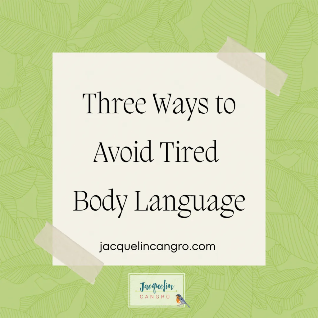 Three Ways to Avoid Tired Body Language | Jacquelin Cangro